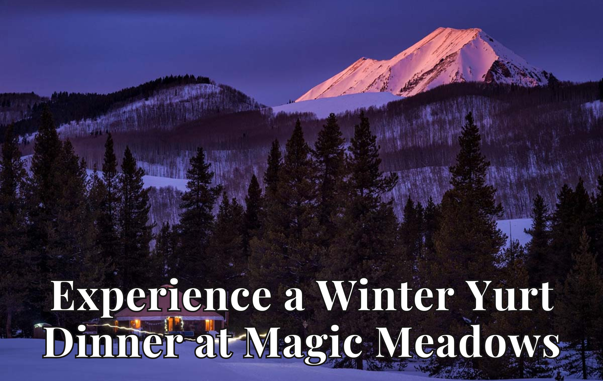 Experience a Winter Yurt Dinner at Magic Meadows